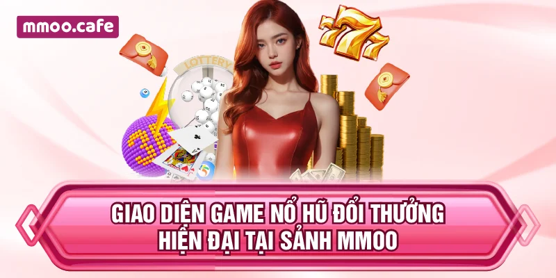 Giao diện game nổ hũ đổi thưởng hiện đại tại sảnh MMOO